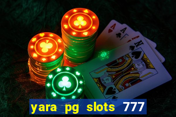 yara pg slots 777 paga mesmo